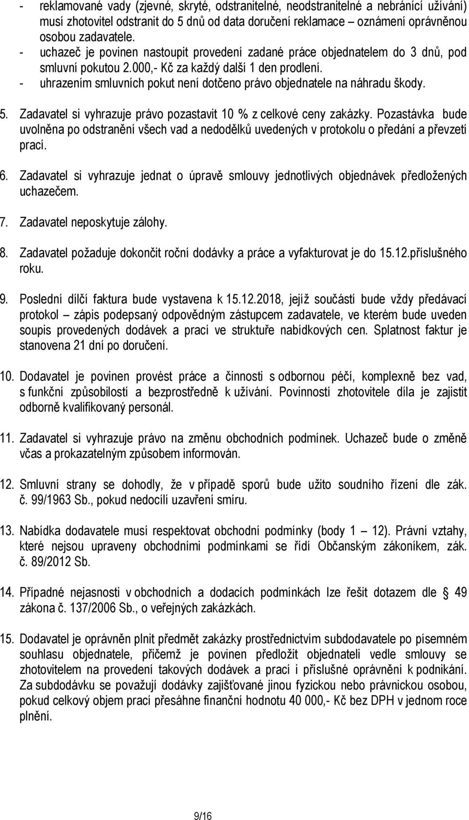 - uhrazením smluvních pokut není dotčeno právo objednatele na náhradu škody. 5. Zadavatel si vyhrazuje právo pozastavit 10 % z celkové ceny zakázky.