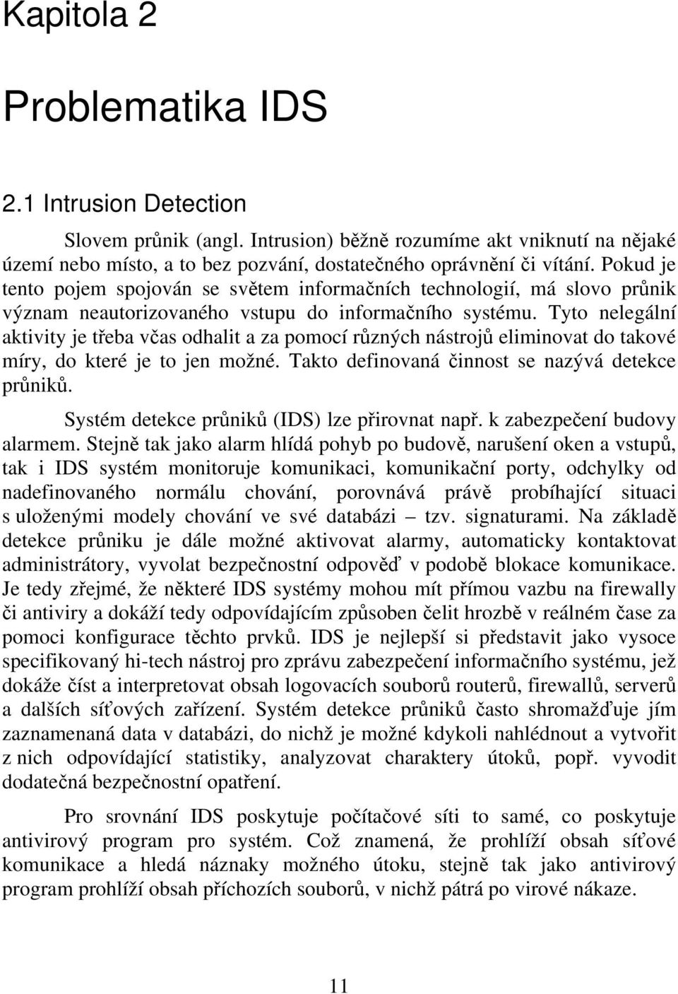 Tyto nelegální aktivity je teba vas odhalit a za pomocí rzných nástroj eliminovat do takové míry, do které je to jen možné. Takto definovaná innost se nazývá detekce prnik.