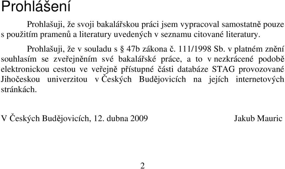 v platném znní souhlasím se zveejnním své bakaláské práce, a to v nezkrácené podob elektronickou cestou ve veejn pístupné