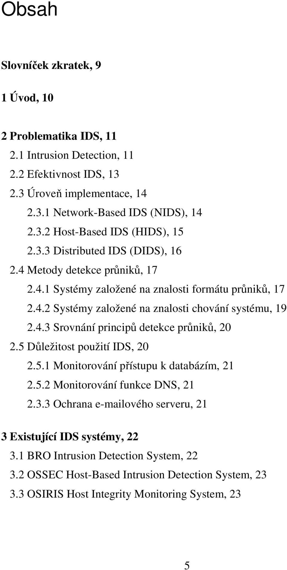 5 Dležitost použití IDS, 20 2.5.1 Monitorování pístupu k databázím, 21 2.5.2 Monitorování funkce DNS, 21 2.3.3 Ochrana e-mailového serveru, 21 3 Existující IDS systémy, 22 3.