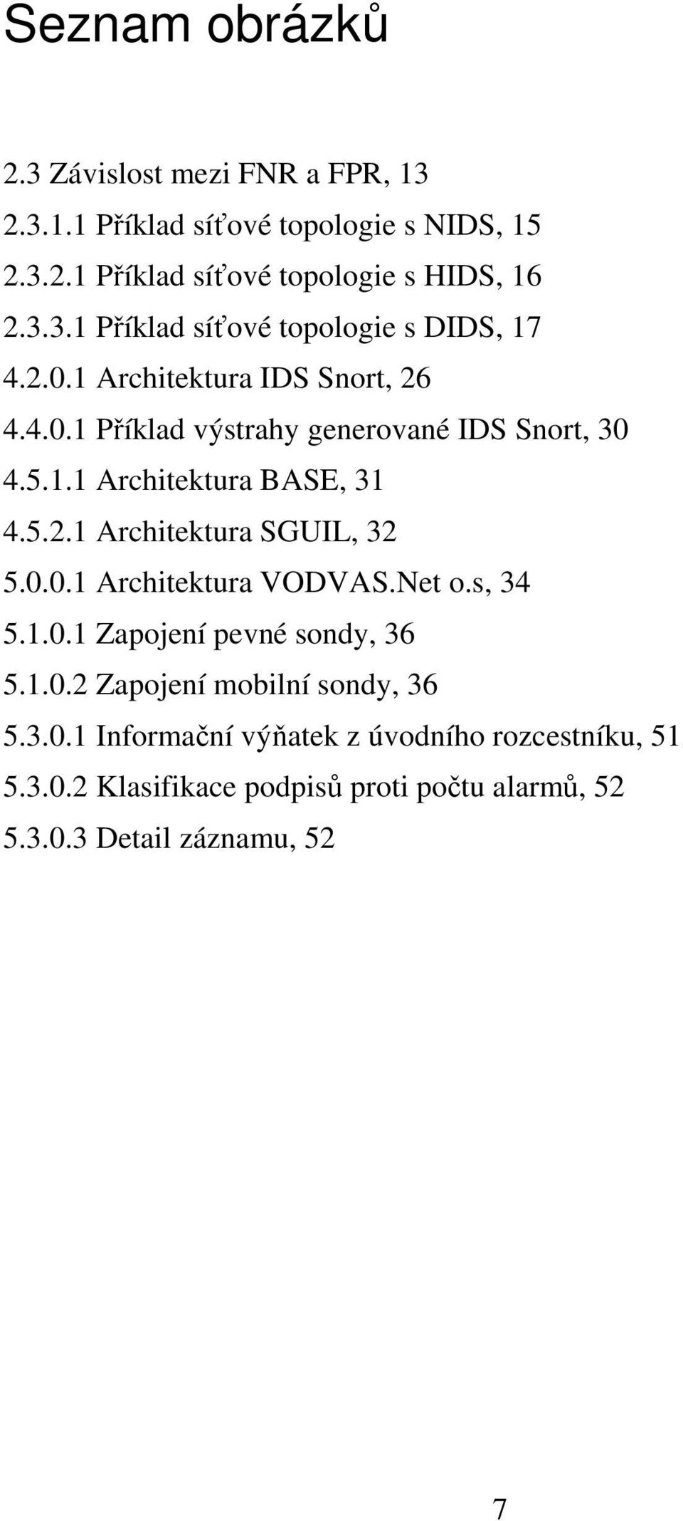 0.0.1 Architektura VODVAS.Net o.s, 34 5.1.0.1 Zapojení pevné sondy, 36 5.1.0.2 Zapojení mobilní sondy, 36 5.3.0.1 Informaní výatek z úvodního rozcestníku, 51 5.