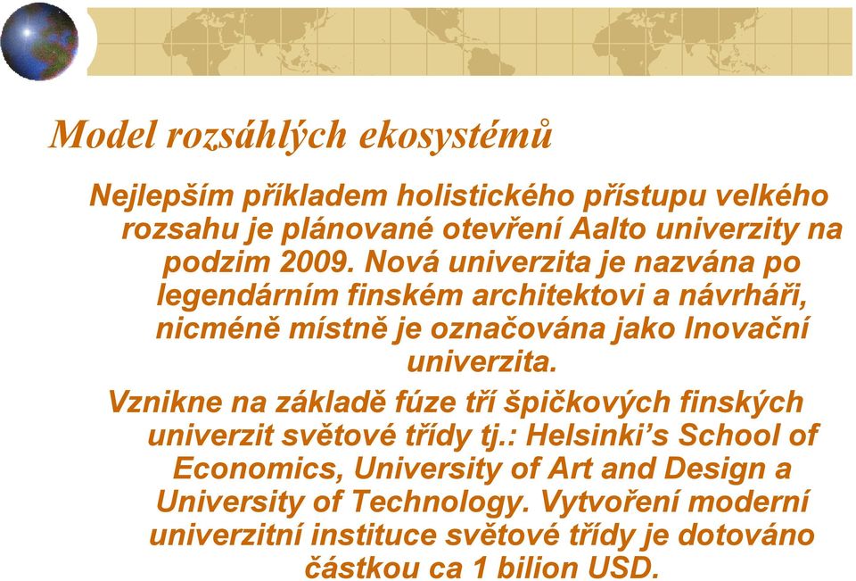 Nová univerzita je nazvána po legendárním finském architektovi a návrháři, nicméně místně je označována jako Inovační univerzita.