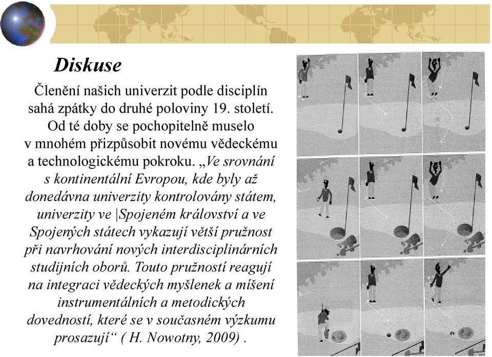 Ve srovnání s kontinentální Evropou, kde byly až donedávna univerzity kontrolovány státem, univerzity ve Spojeném království a ve Spojených státech