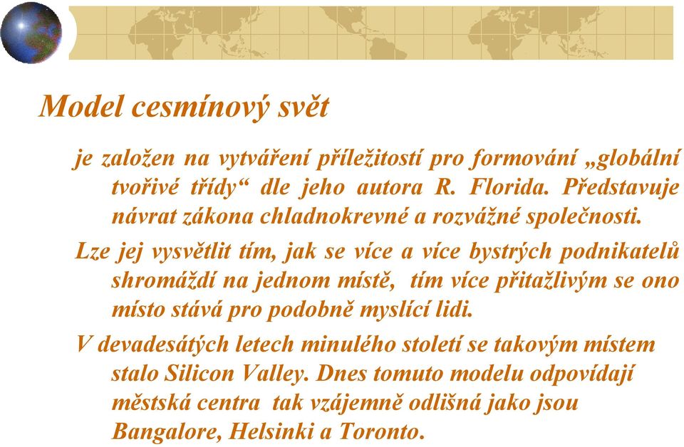 Lze jej vysvětlit tím, jak se více a více bystrých podnikatelů shromáždí na jednom místě, tím více přitažlivým se ono místo stává