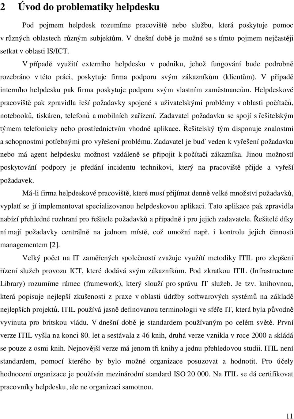 V p ípad využití externího helpdesku v podniku, jehož fungování bude podrobn rozebráno v této práci, poskytuje firma podporu svým zákazník m (klient m).