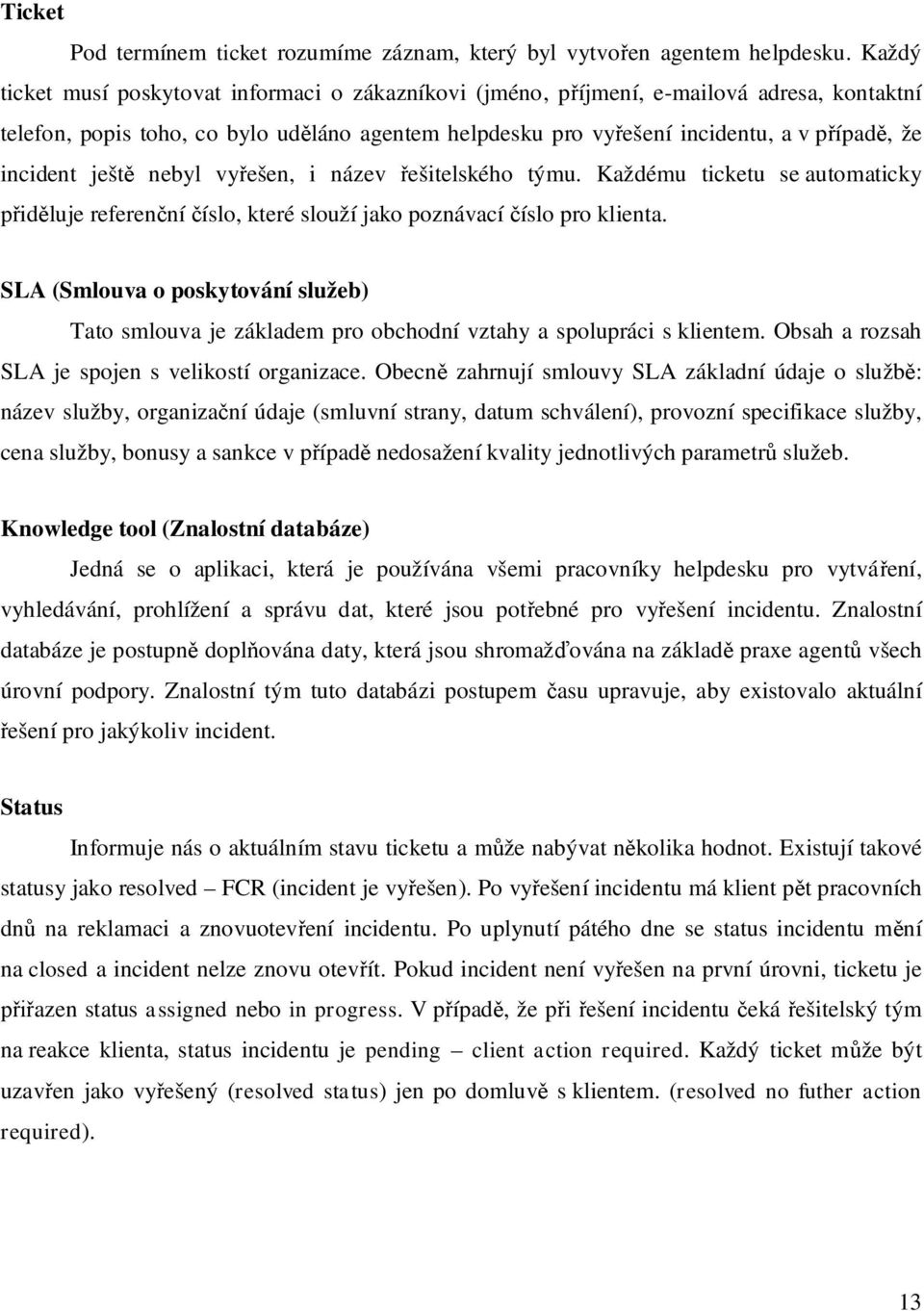 incident ješt nebyl vy ešen, i název ešitelského týmu. Každému ticketu se automaticky id luje referen ní íslo, které slouží jako poznávací íslo pro klienta.