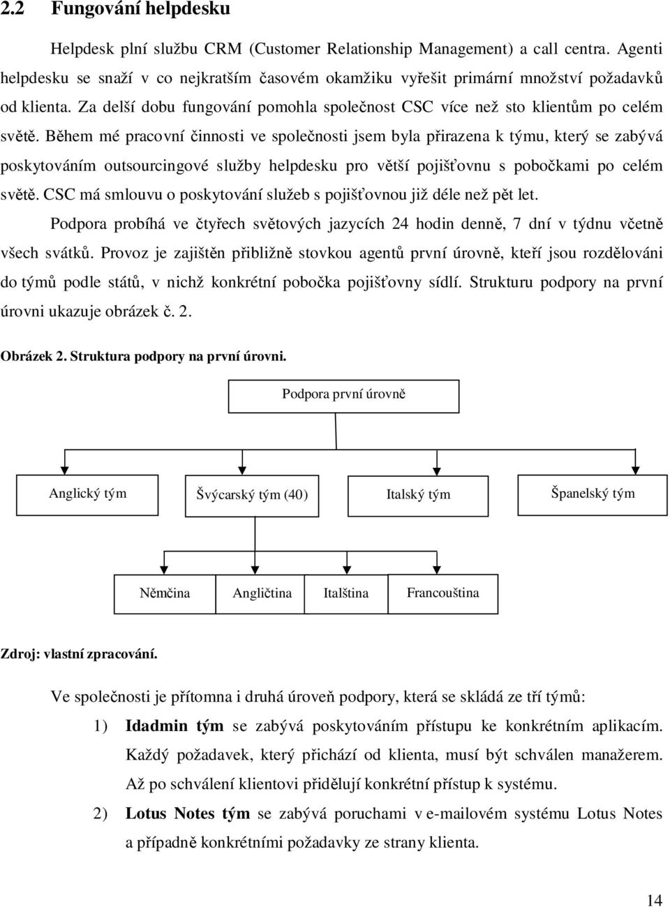 B hem mé pracovní innosti ve spole nosti jsem byla p irazena k týmu, který se zabývá poskytováním outsourcingové služby helpdesku pro v tší pojiš ovnu s pobo kami po celém sv.