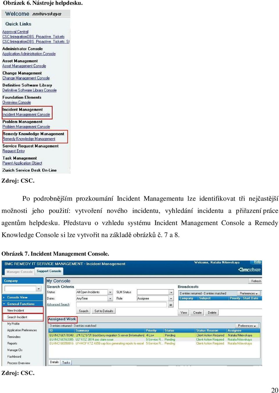 použití: vytvo ení nového incidentu, vyhledání incidentu a p azení práce agent m helpdesku.