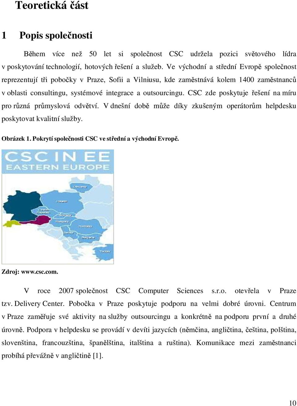 CSC zde poskytuje ešení na míru pro r zná pr myslová odv tví. V dnešní dob m že díky zkušeným operátor m helpdesku poskytovat kvalitní služby. Obrázek 1.