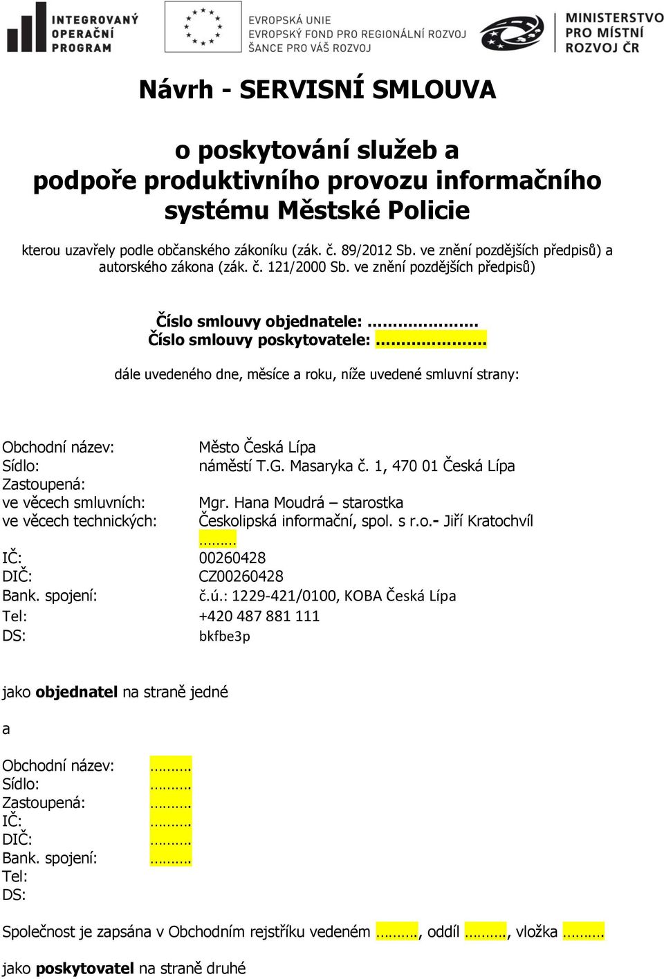 dále uvedeného dne, měsíce a roku, níže uvedené smluvní strany: Obchodní název: Město Česká Lípa Sídlo: náměstí T.G. Masaryka č. 1, 470 01 Česká Lípa Zastoupená: ve věcech smluvních: Mgr.