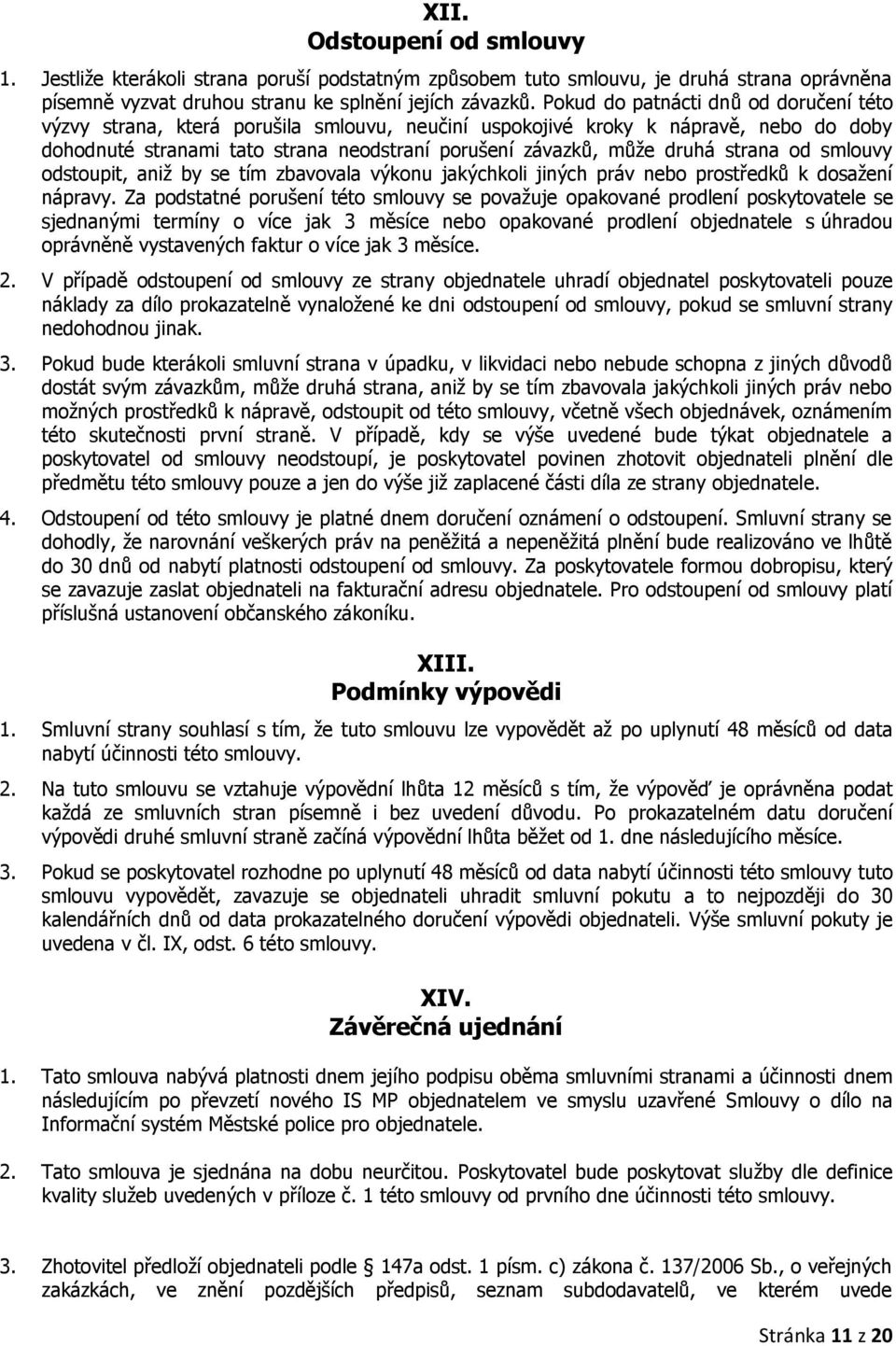 strana od smlouvy odstoupit, aniž by se tím zbavovala výkonu jakýchkoli jiných práv nebo prostředků k dosažení nápravy.