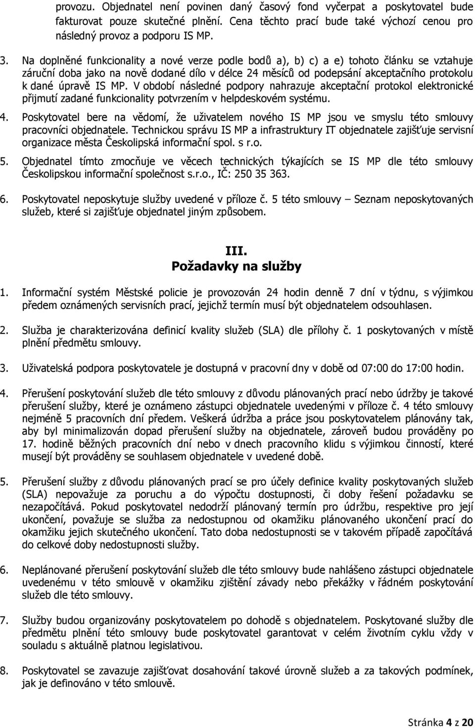 MP. V období následné podpory nahrazuje akceptační protokol elektronické přijmutí zadané funkcionality potvrzením v helpdeskovém systému. 4.