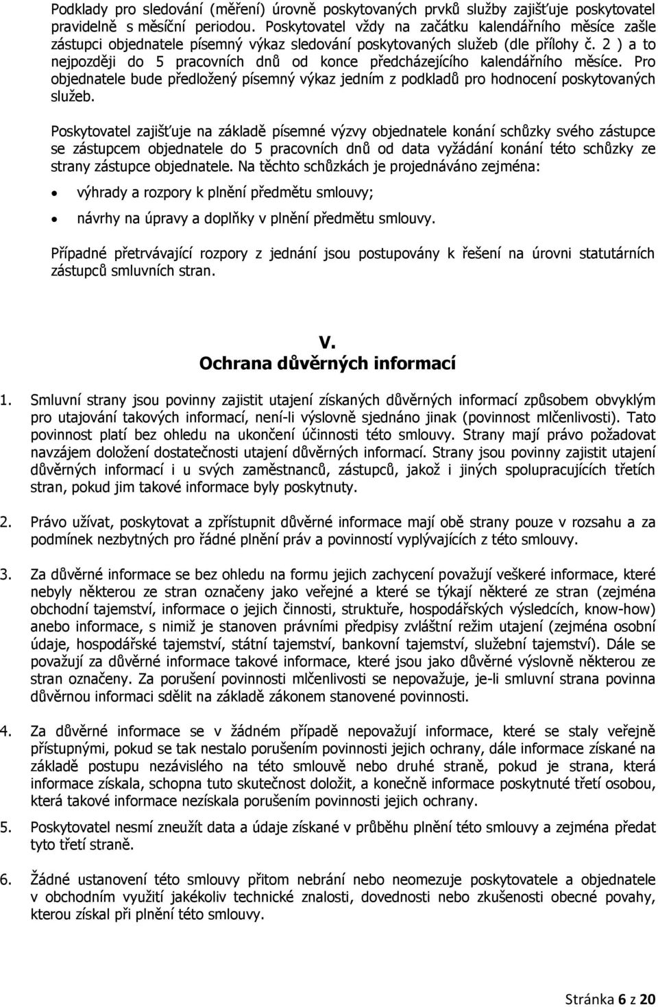 2 ) a to nejpozději do 5 pracovních dnů od konce předcházejícího kalendářního měsíce. Pro objednatele bude předložený písemný výkaz jedním z podkladů pro hodnocení poskytovaných služeb.