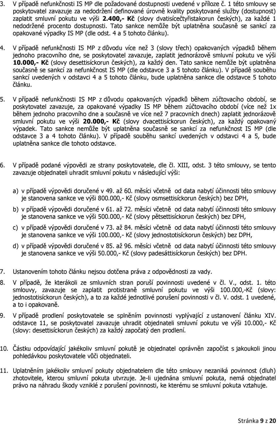 400,- Kč (slovy dvatisícečtyřistakorun českých), za každé 1 nedodržené procento dostupnosti. Tato sankce nemůže být uplatněna současně se sankcí za opakované výpadky IS MP (dle odst.