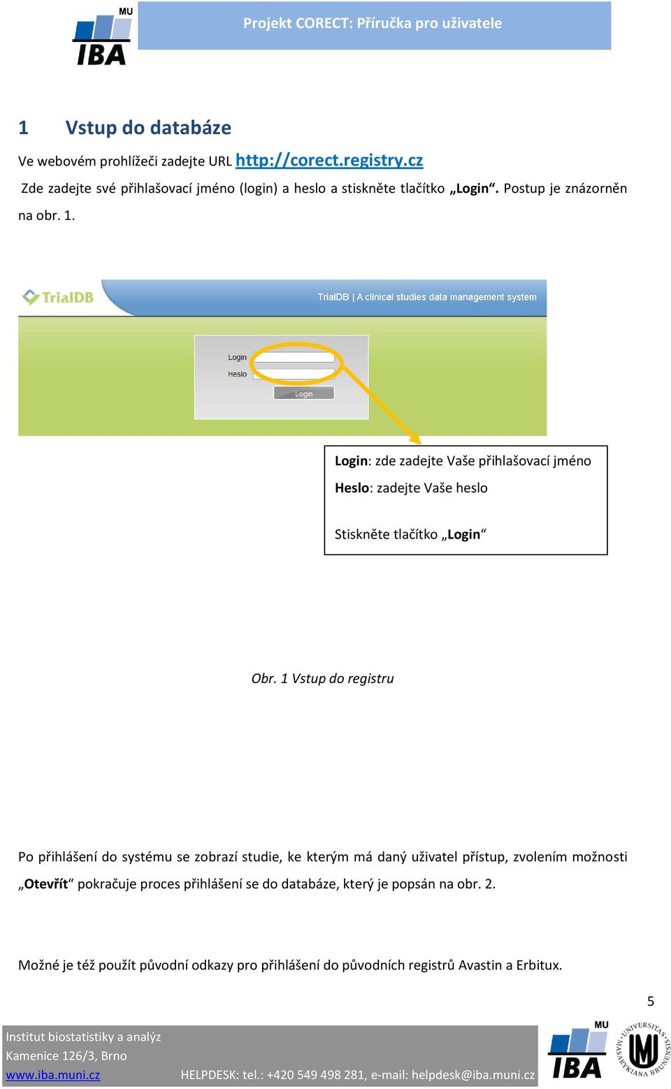 Login: zde zadejte Vaše přihlašovací jméno Heslo: zadejte Vaše heslo Stiskněte tlačítko Login Obr.