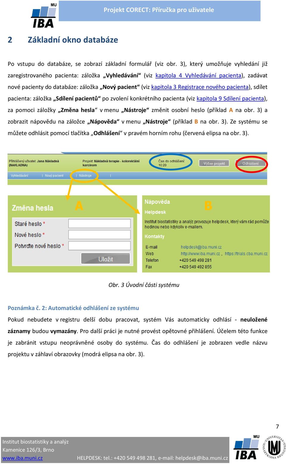 Registrace nového pacienta), sdílet pacienta: záložka Sdílení pacientů po zvolení konkrétního pacienta (viz kapitola 9 Sdílení pacienta), za pomoci záložky Změna hesla v menu Nástroje změnit osobní