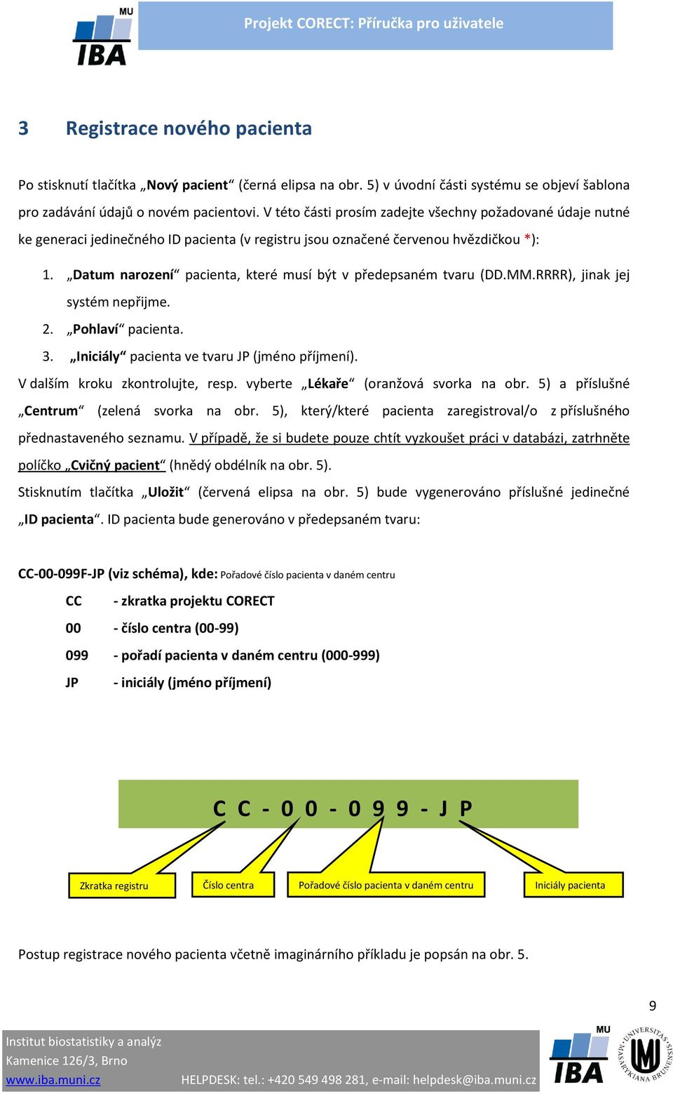 Datum narození pacienta, které musí být v předepsaném tvaru (DD.MM.RRRR), jinak jej systém nepřijme. 2. Pohlaví pacienta. 3. Iniciály pacienta ve tvaru JP (jméno příjmení).