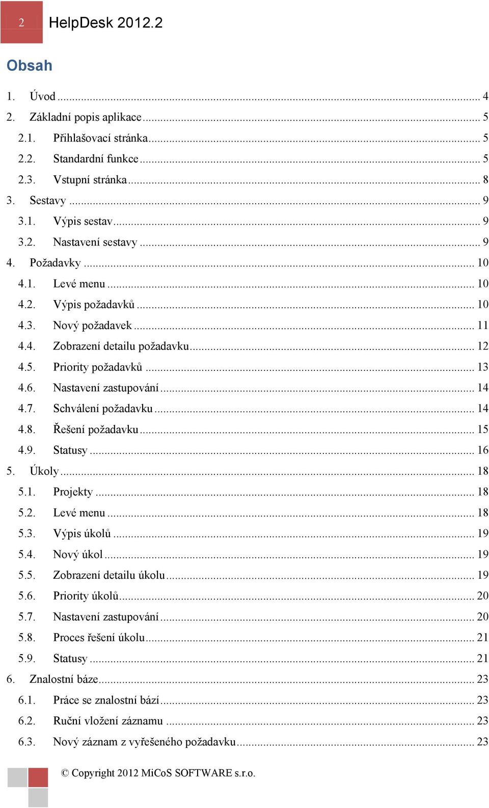 7. Schválení požadavku... 14 4.8. Řešení požadavku... 15 4.9. Statusy... 16 5. Úkoly... 18 5.1. Projekty... 18 5.2. Levé menu... 18 5.3. Výpis úkolů... 19 5.4. Nový úkol... 19 5.5. Zobrazení detailu úkolu.