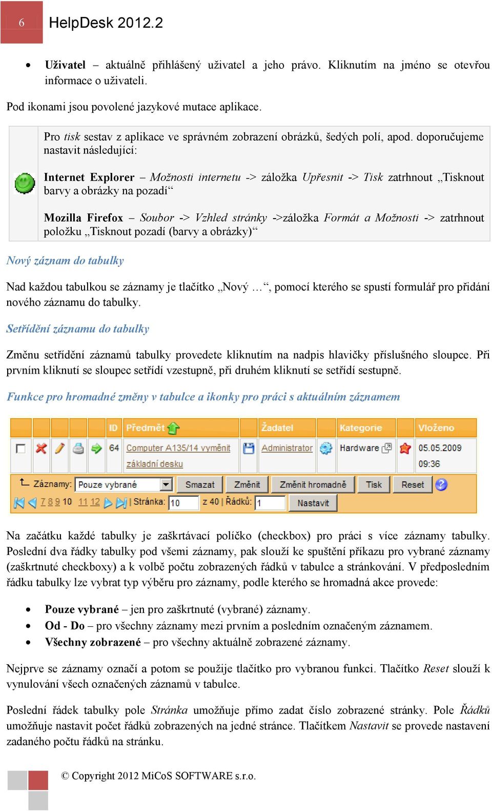 doporučujeme nastavit následující: Internet Explorer Možnosti internetu -> záložka Upřesnit -> Tisk zatrhnout Tisknout barvy a obrázky na pozadí Mozilla Firefox Soubor -> Vzhled stránky ->záložka