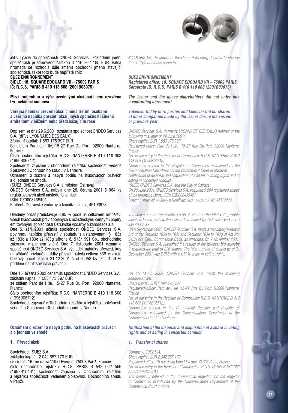 EZ ENVIRONNEMENT SÍDLO: 18, SQUARE EDOUARD VII 75009 PARIS IČ: R.C.S. PARIS B 410 118 608 (2001B03975) Mezi emitentem a výše uvedenými akcionáři není uzavřena tzv. ovládací smlouva.