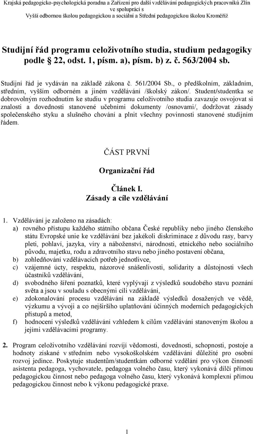 Student/studentka se dobrovolným rozhodnutím ke studiu v programu celoživotního studia zavazuje osvojovat si znalosti a dovednosti stanovené učebními dokumenty /osnovami/, dodržovat zásady