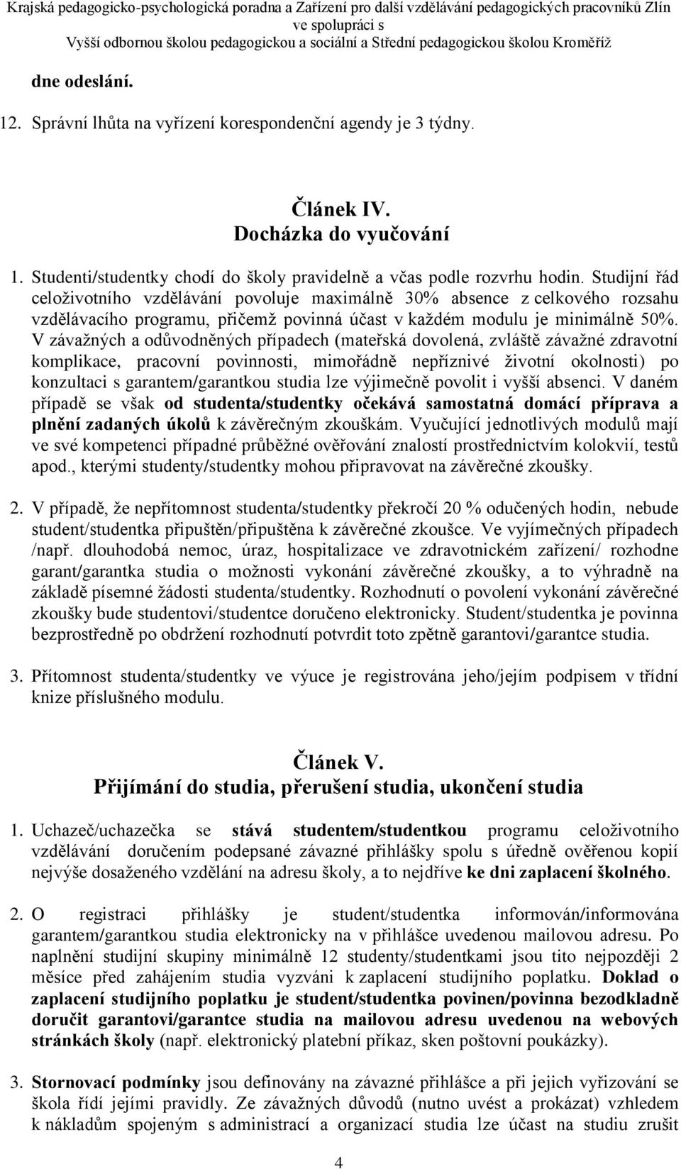 V závažných a odůvodněných případech (mateřská dovolená, zvláště závažné zdravotní komplikace, pracovní povinnosti, mimořádně nepříznivé životní okolnosti) po konzultaci s garantem/garantkou studia