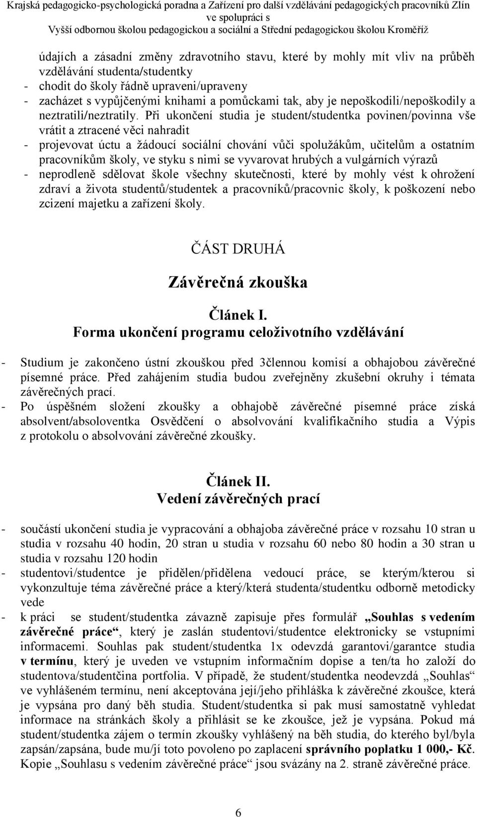 Při ukončení studia je student/studentka povinen/povinna vše vrátit a ztracené věci nahradit - projevovat úctu a žádoucí sociální chování vůči spolužákům, učitelům a ostatním pracovníkům školy, ve