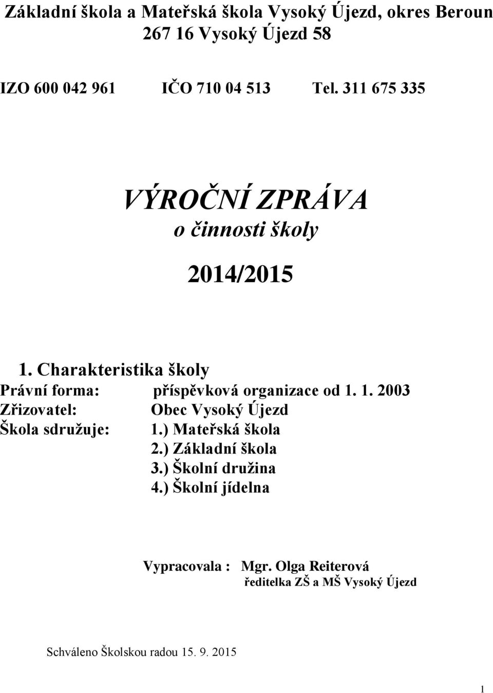 Charakteristika školy Právní forma: příspěvková organizace od 1. 1. 2003 Zřizovatel: Obec Vysoký Újezd Škola sdruţuje: 1.