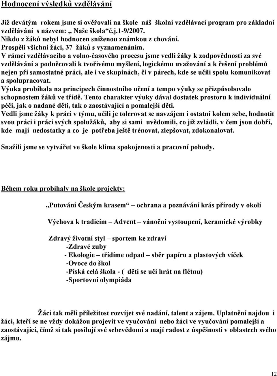 V rámci vzdělávacího a volno-časového procesu jsme vedli ţáky k zodpovědnosti za své vzdělávání a podněcovali k tvořivému myšlení, logickému uvaţování a k řešení problémů nejen při samostatné práci,