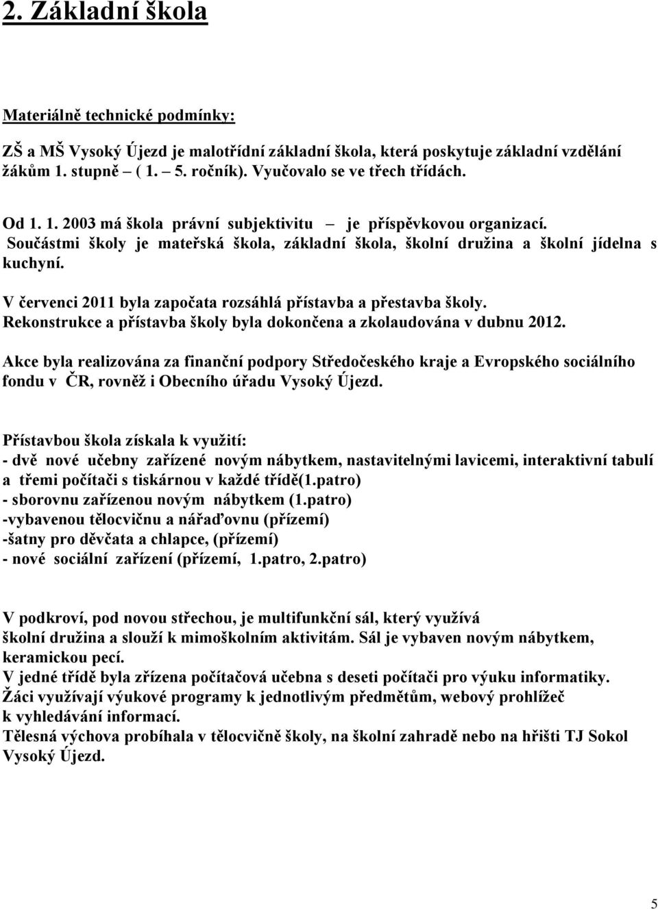 V červenci 2011 byla započata rozsáhlá přístavba a přestavba školy. Rekonstrukce a přístavba školy byla dokončena a zkolaudována v dubnu 2012.