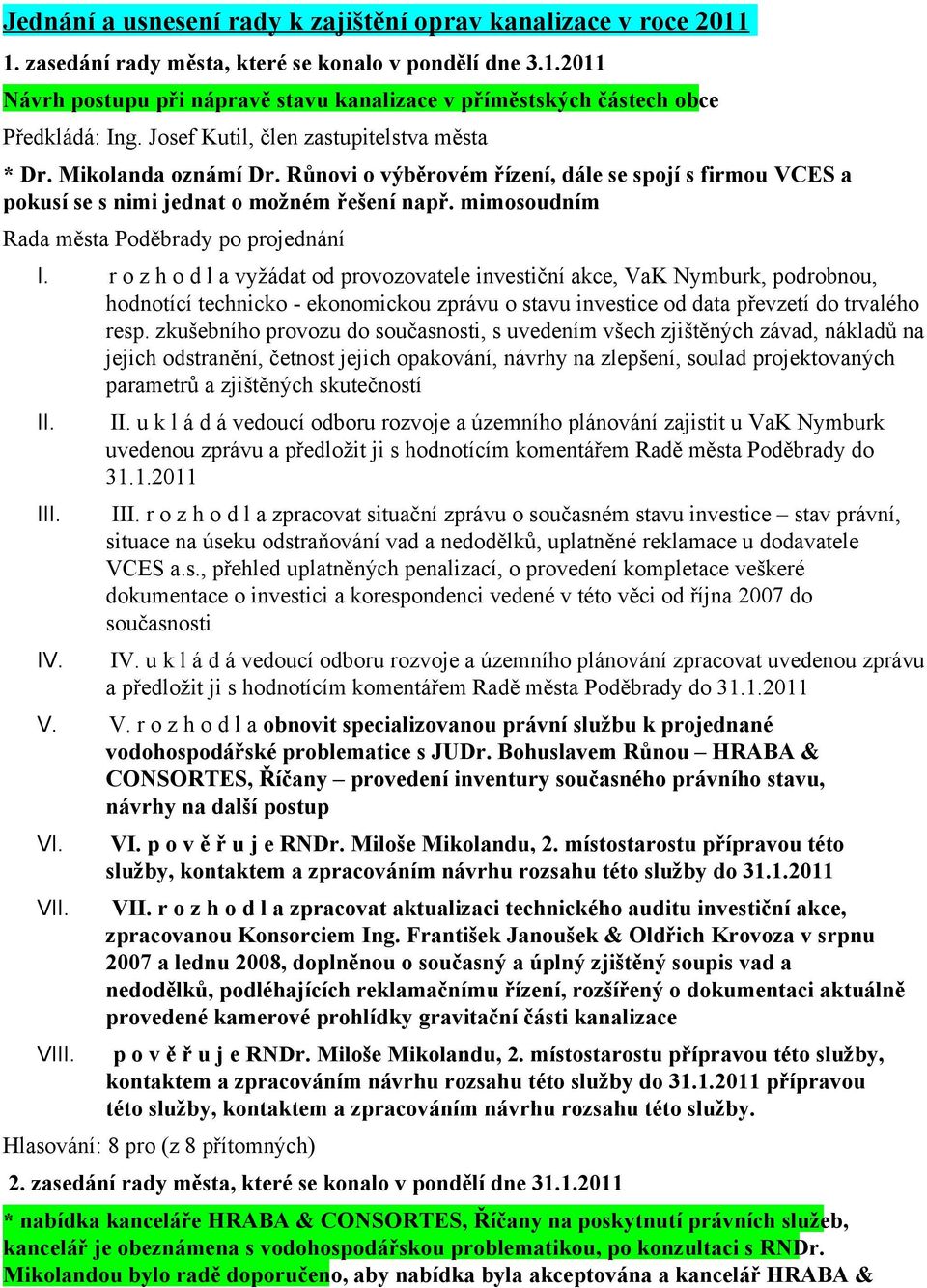 r o z h o d l a vyžádat od provozovatele investiční akce, VaK Nymburk, podrobnou, hodnotící technicko ekonomickou zprávu o stavu investice od data převzetí do trvalého resp.