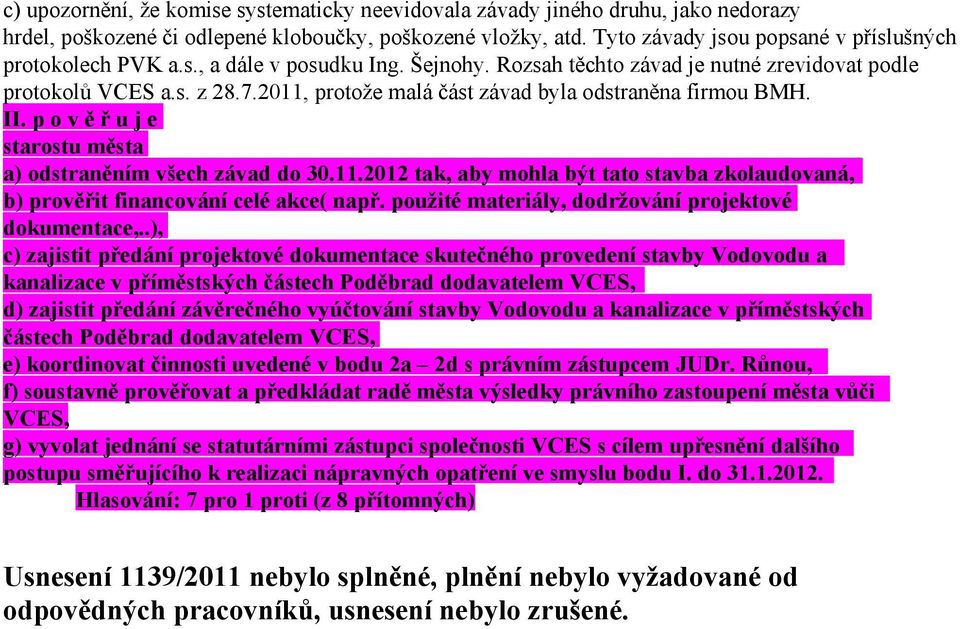 2011, protože malá část závad byla odstraněna firmou BMH. II. p o v ě ř u j e starostu města a) odstraněním všech závad do 30.11.2012 tak, aby mohla být tato stavba zkolaudovaná, b) prověřit financování celé akce( např.