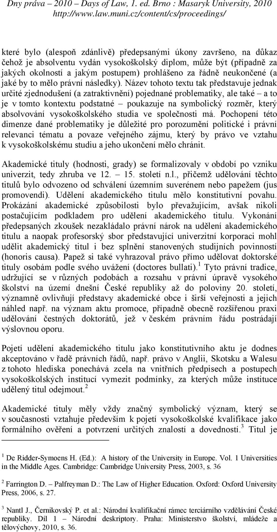 Název tohoto textu tak představuje jednak určité zjednodušení (a zatraktivnění) pojednané problematiky, ale také a to je v tomto kontextu podstatné poukazuje na symbolický rozměr, který absolvování