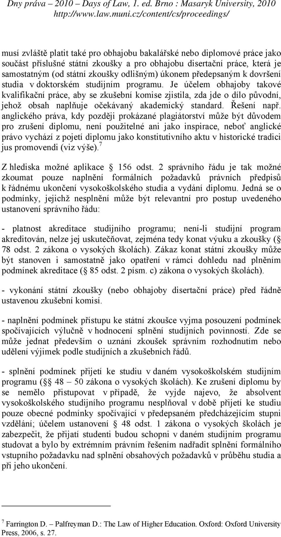 Je účelem obhajoby takové kvalifikační práce, aby se zkušební komise zjistila, zda jde o dílo původní, jehož obsah naplňuje očekávaný akademický standard. Řešení např.