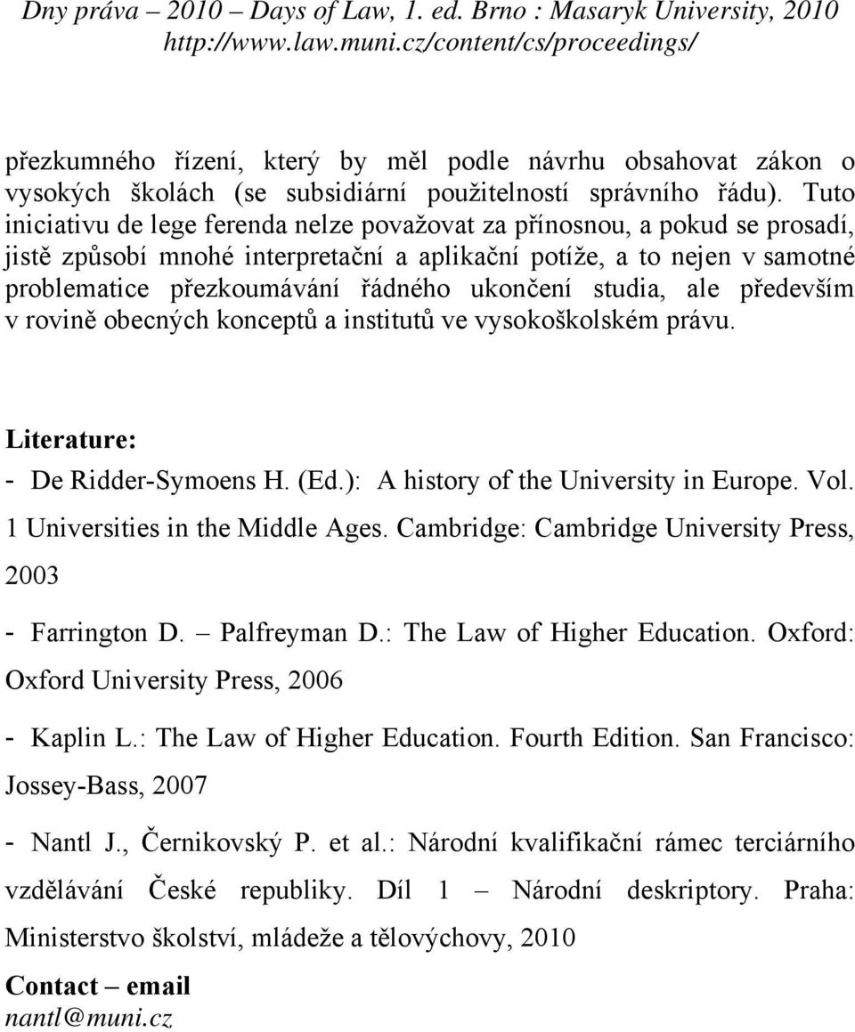 ukončení studia, ale především v rovině obecných konceptů a institutů ve vysokoškolském právu. Literature: - De Ridder-Symoens H. (Ed.): A history of the University in Europe. Vol.