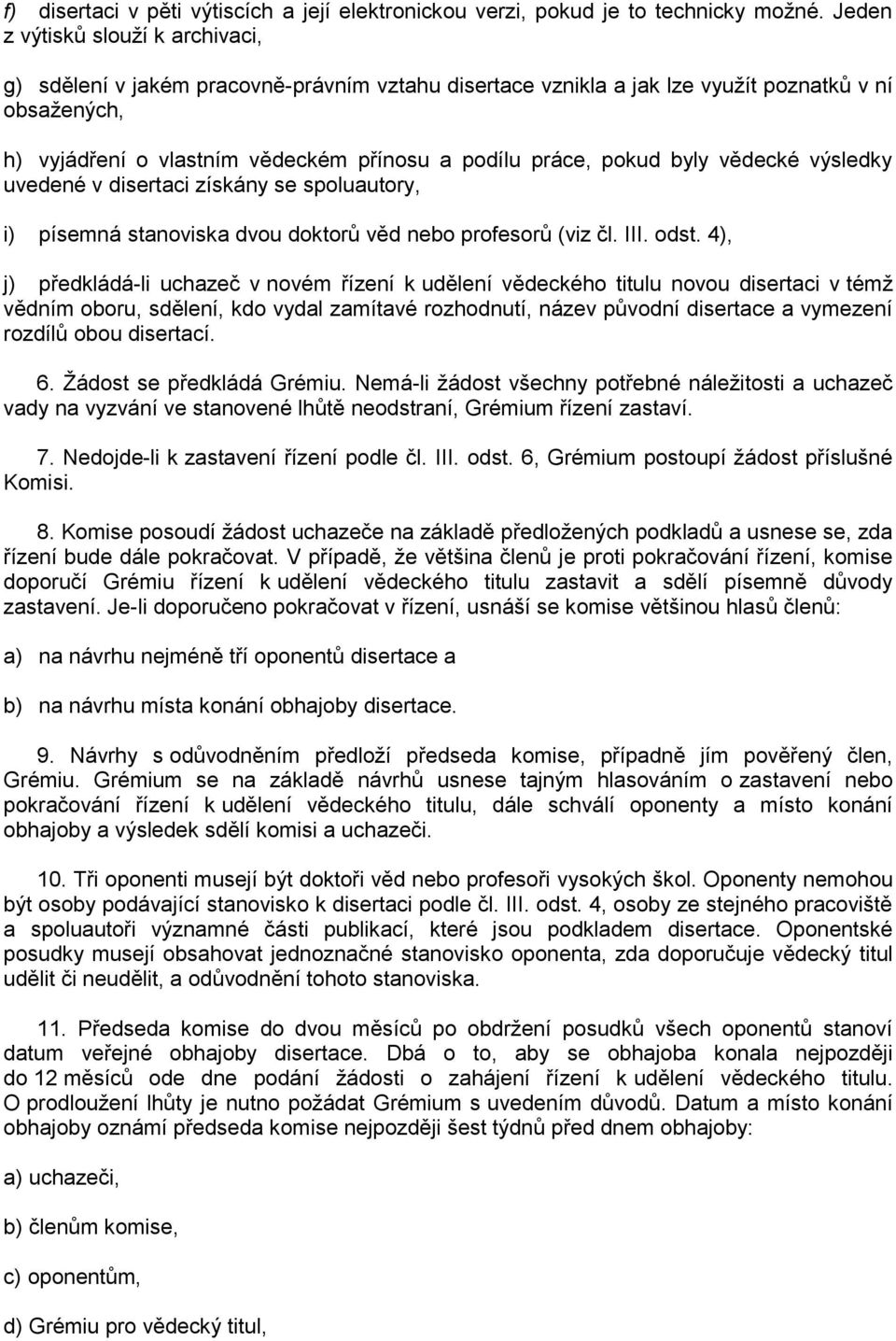 pokud byly vědecké výsledky uvedené v disertaci získány se spoluautory, i) písemná stanoviska dvou doktorů věd nebo profesorů (viz čl. III. odst.