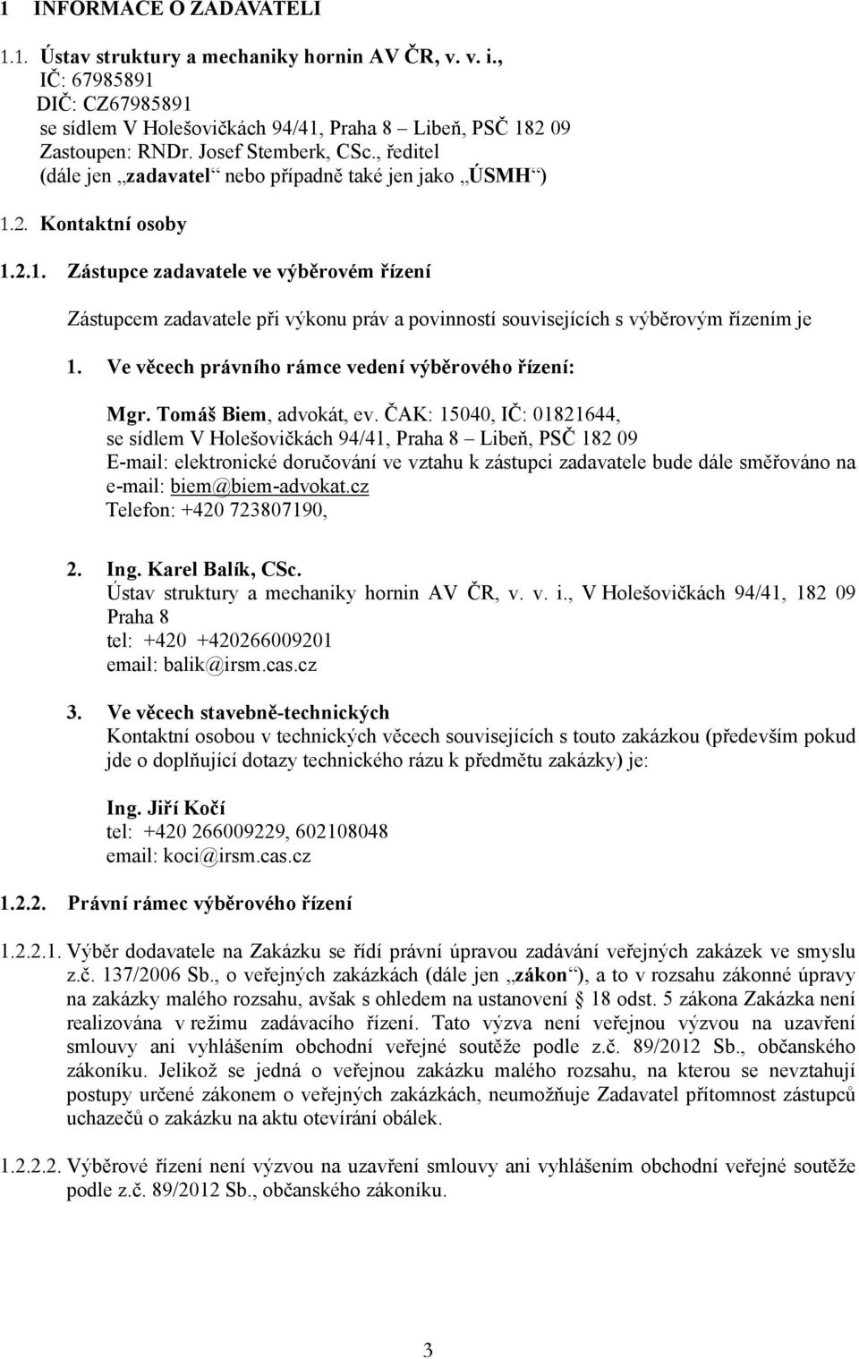 2. Kontaktní osoby 1.2.1. Zástupce zadavatele ve výběrovém řízení Zástupcem zadavatele při výkonu práv a povinností souvisejících s výběrovým řízením je 1.