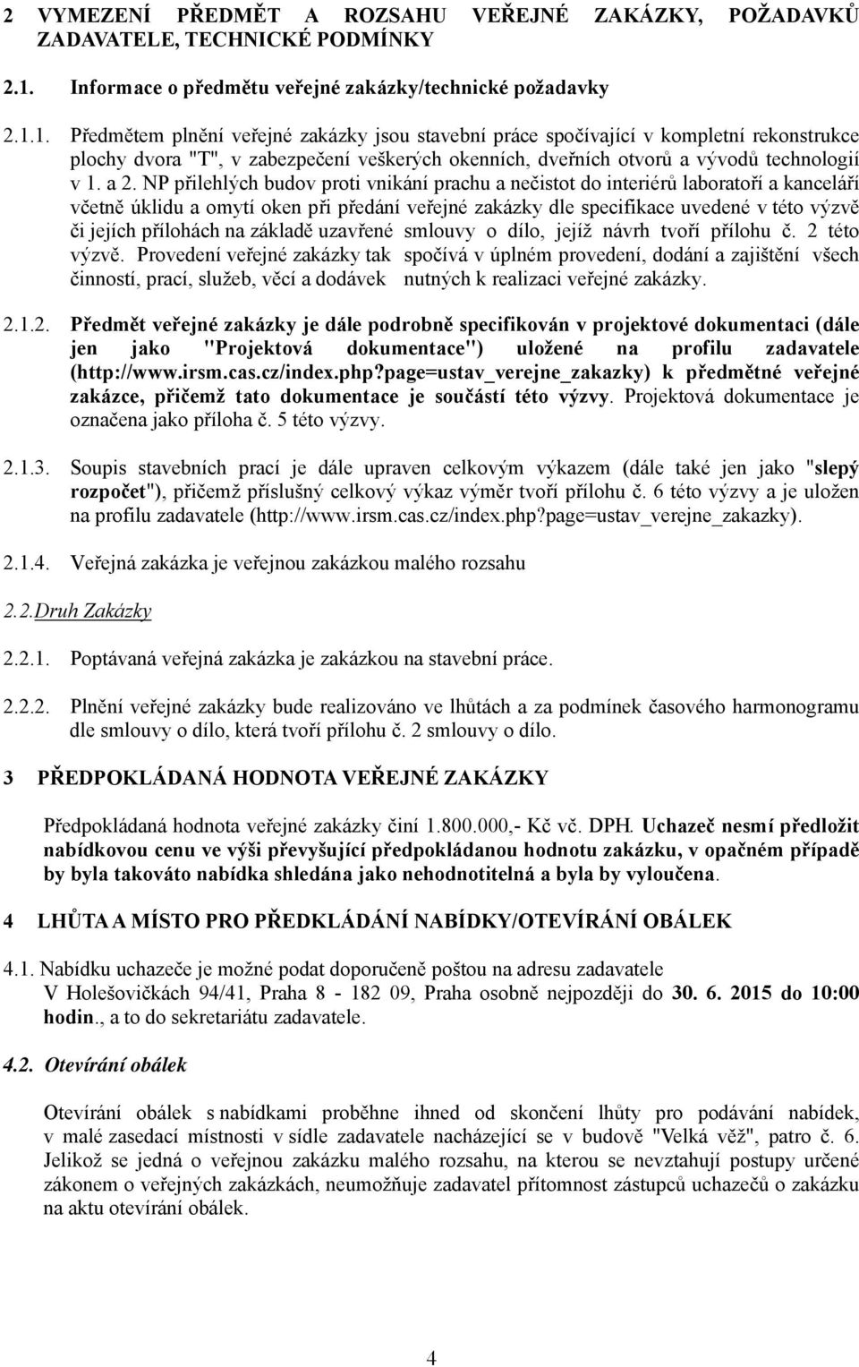 1. Předmětem plnění veřejné zakázky jsou stavební práce spočívající v kompletní rekonstrukce plochy dvora "T", v zabezpečení veškerých okenních, dveřních otvorů a vývodů technologií v 1. a 2.