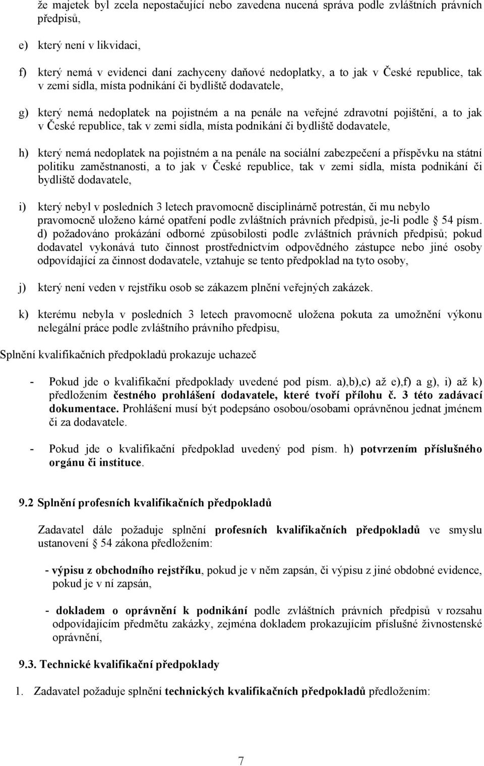 sídla, místa podnikání či bydliště dodavatele, h) který nemá nedoplatek na pojistném a na penále na sociální zabezpečení a příspěvku na státní politiku zaměstnanosti, a to jak v České republice, tak