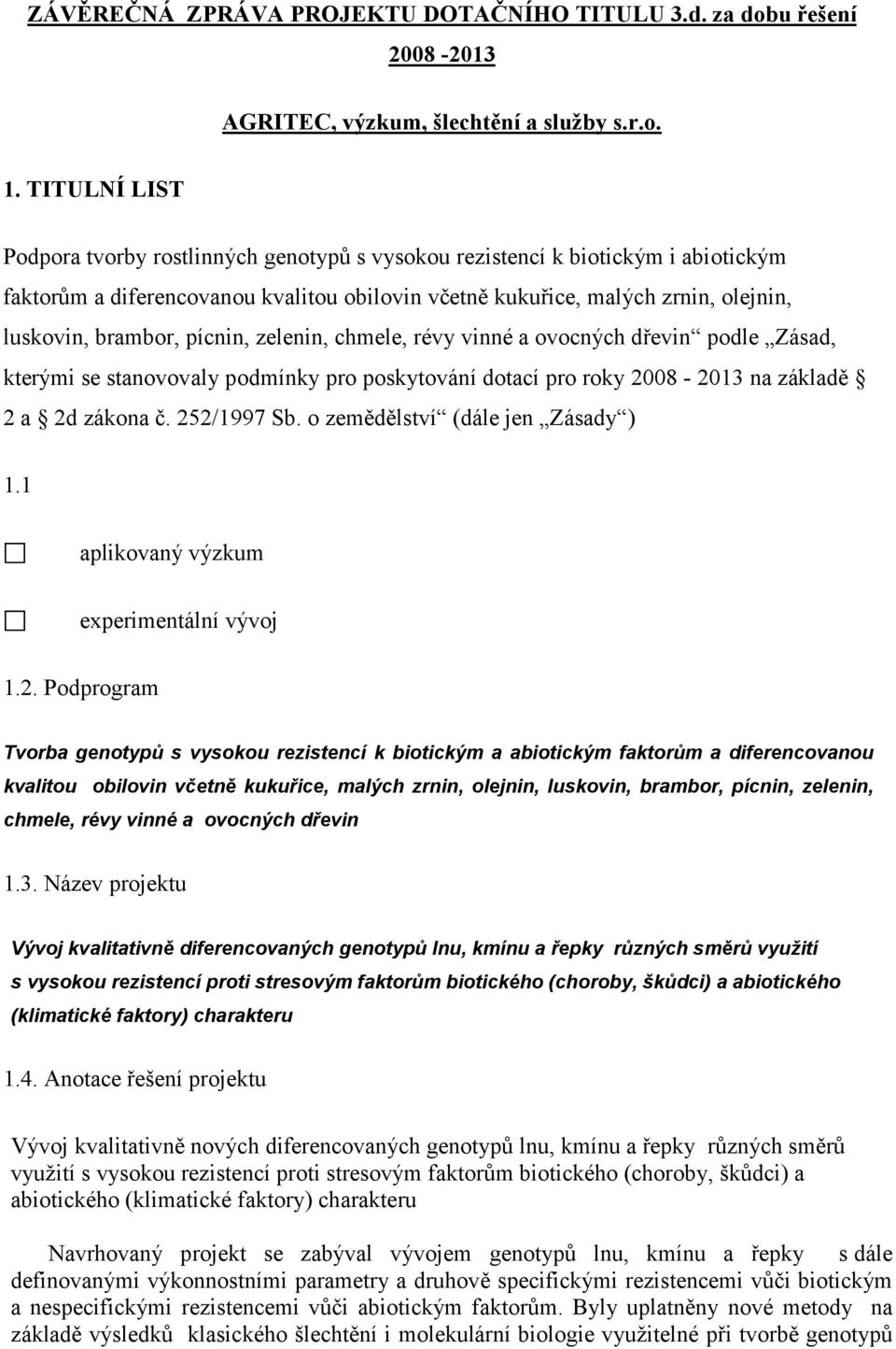 pícnin, zelenin, chmele, révy vinné a ovocných dřevin podle Zásad, kterými se stanovovaly podmínky pro poskytování dotací pro roky 2008-2013 na základě 2 a 2d zákona č. 252/1997 Sb.