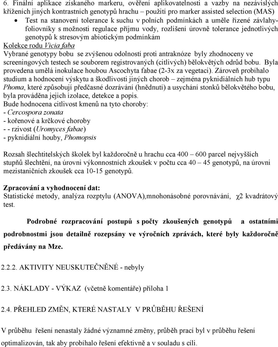 Vicia faba Vybrané genotypy bobu se zvýšenou odolností proti antraknóze byly zhodnoceny ve screeningových testech se souborem registrovaných (citlivých) bělokvětých odrůd bobu.