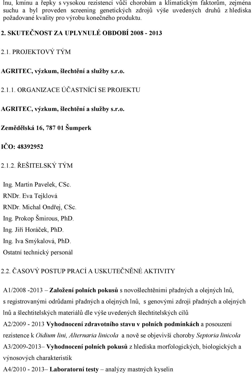 r.o. Zemědělská 16, 787 01 Šumperk IČO: 48392952 2.1.2. ŘEŠITELSKÝ TÝM Ing. Martin Pavelek, CSc. RNDr. Eva Tejklová RNDr. Michal Ondřej, CSc. Ing. Prokop Šmirous, PhD. Ing. Jiří Horáček, PhD. Ing. Iva Smýkalová, PhD.