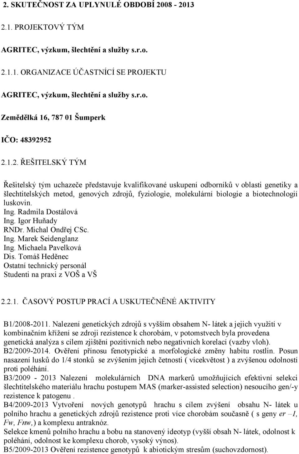 luskovin. Ing. Radmila Dostálová Ing. Igor Huňady RNDr. Michal Ondřej CSc. Ing. Marek Seidenglanz Ing. Michaela Pavelková Dis. Tomáš Heděnec Ostatní technický personál Studenti na praxi z VOŠ a VŠ 2.