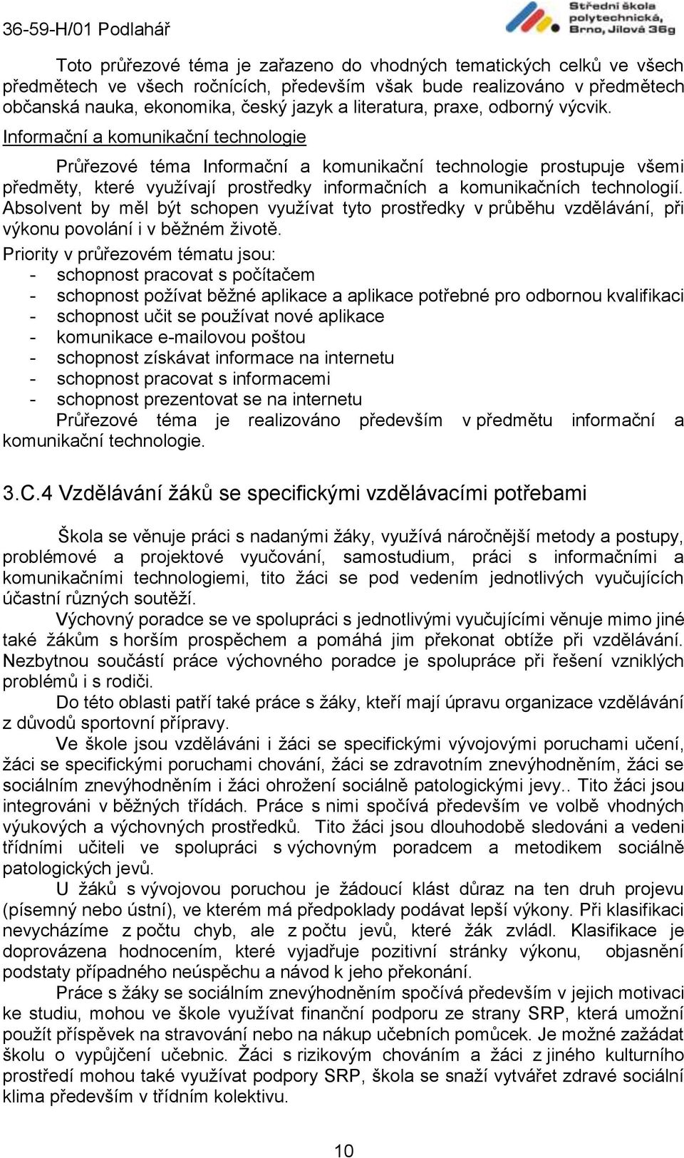 Informační a komunikační technologie Průřezové téma Informační a komunikační technologie prostupuje všemi předměty, které využívají prostředky informačních a komunikačních technologií.