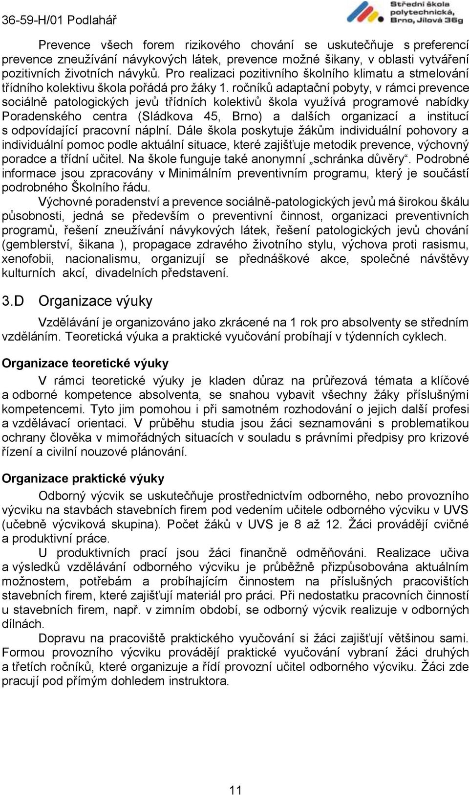 ročníků adaptační pobyty, v rámci prevence sociálně patologických jevů třídních kolektivů škola využívá programové nabídky Poradenského centra (Sládkova 45, Brno) a dalších organizací a institucí s