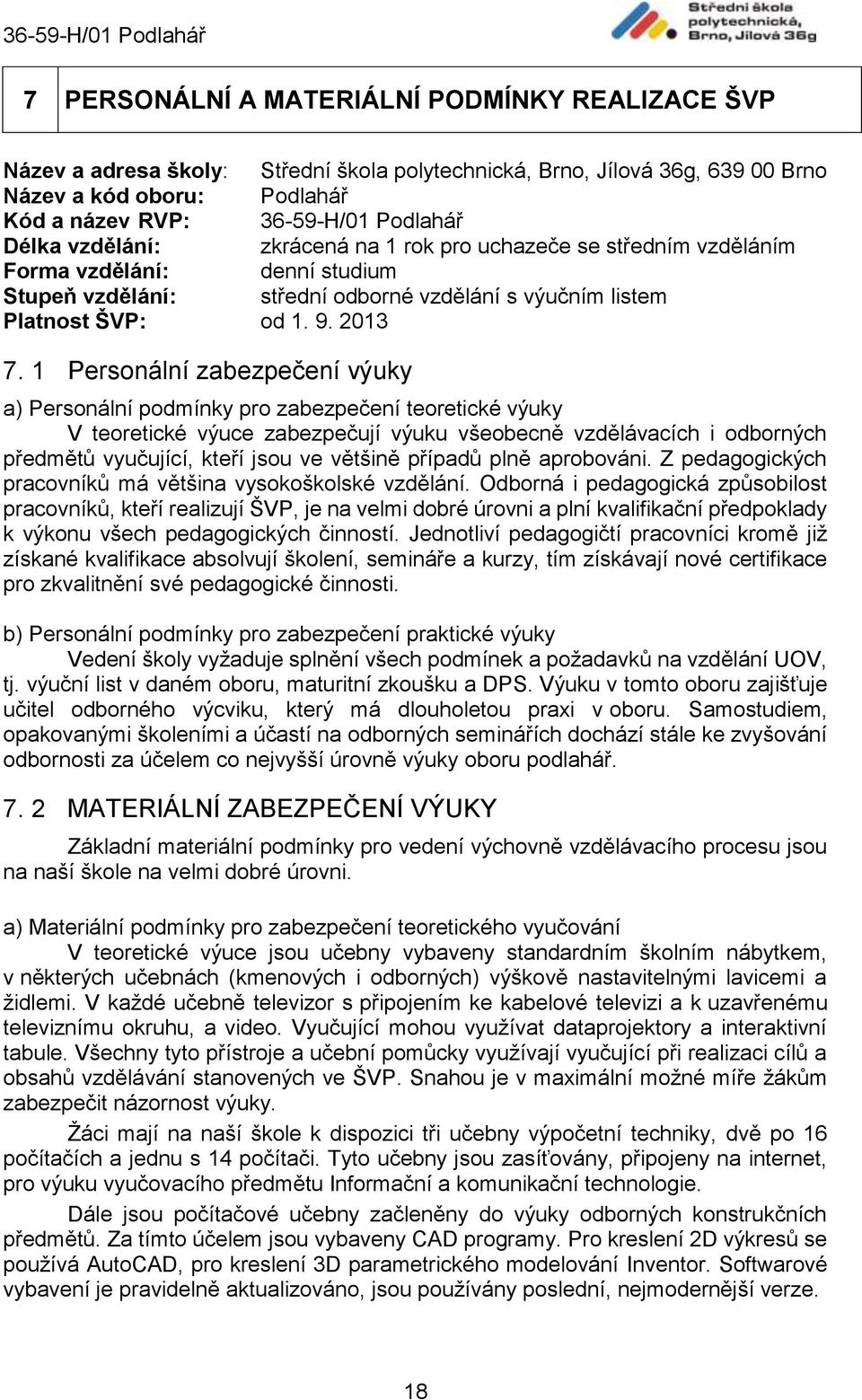 1 Personální zabezpečení výuky a) Personální podmínky pro zabezpečení teoretické výuky V teoretické výuce zabezpečují výuku všeobecně vzdělávacích i odborných předmětů vyučující, kteří jsou ve