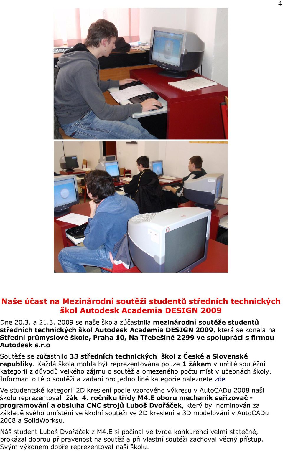 2009 se naše škola zúčastnila mezinárodní soutěže studentů středních technických škol Autodesk Academia DESIGN 2009, která se konala na Střední průmyslové škole, Praha 10, Na Třebešíně 2299 ve