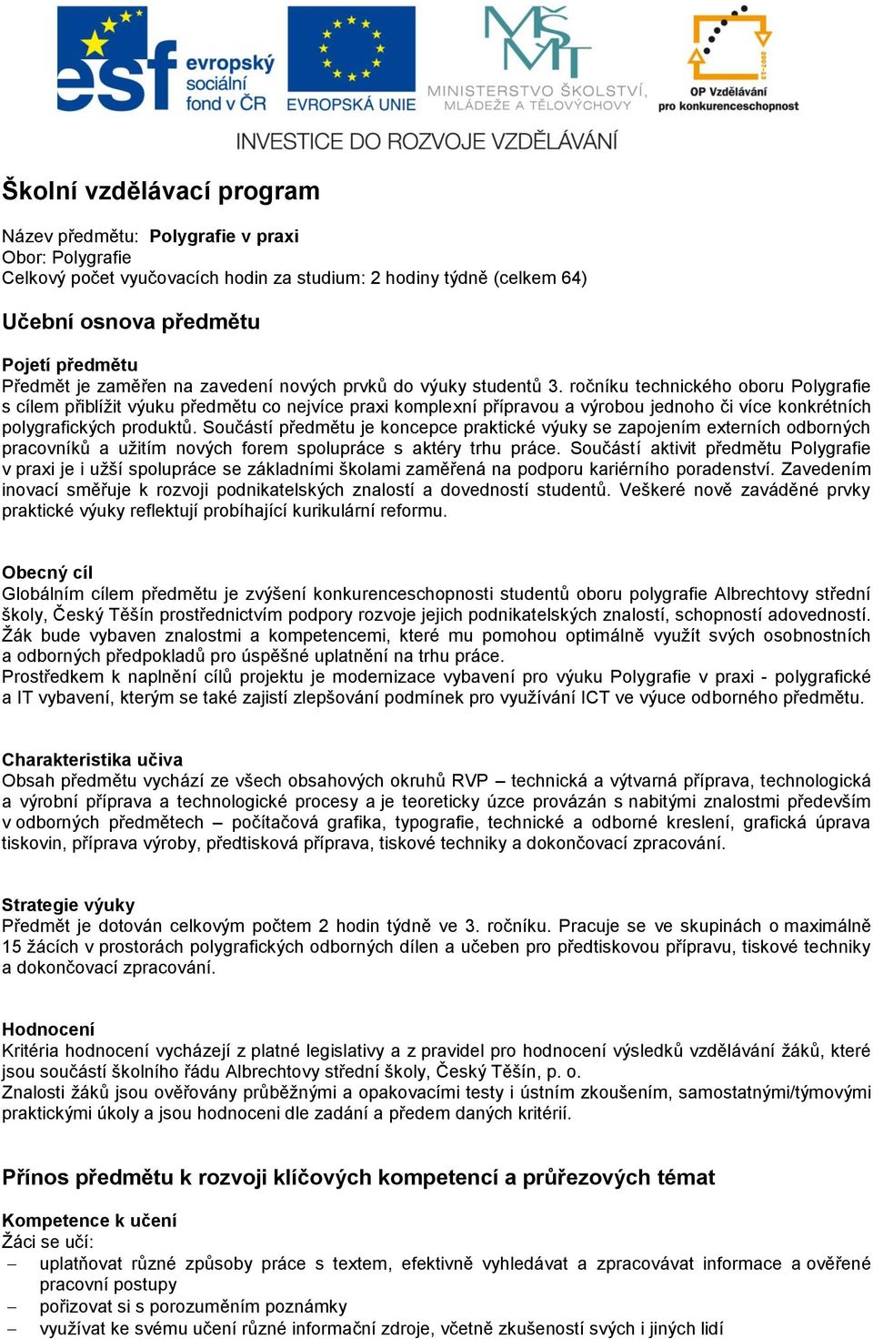 ročníku technického oboru Polygrafie s cílem přiblížit výuku předmětu co nejvíce praxi komplexní přípravou a výrobou jednoho či více konkrétních polygrafických produktů.