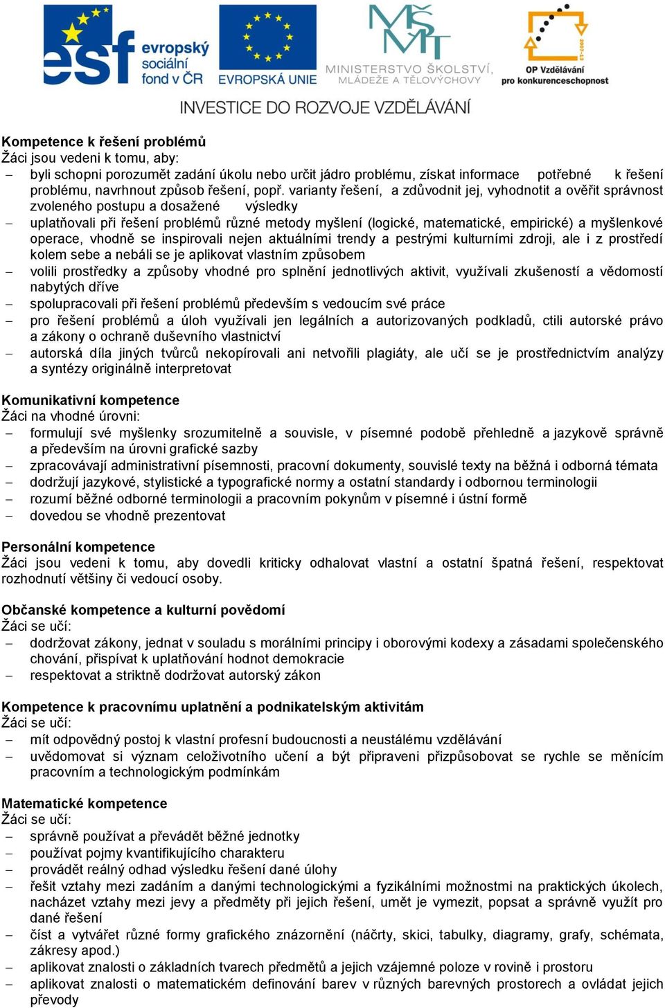 myšlenkové operace, vhodně se inspirovali nejen aktuálními trendy a pestrými kulturními zdroji, ale i z prostředí kolem sebe a nebáli se je aplikovat vlastním způsobem volili prostředky a způsoby