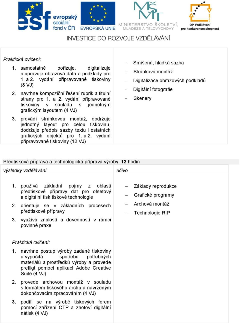 vydání připravované tiskoviny (12 VJ) Smíšená, hladká sazba Stránková montáž Digitalizace obrazových podkladů Digitální fotografie Skenery Předtisková příprava a technologická příprava výroby, 12